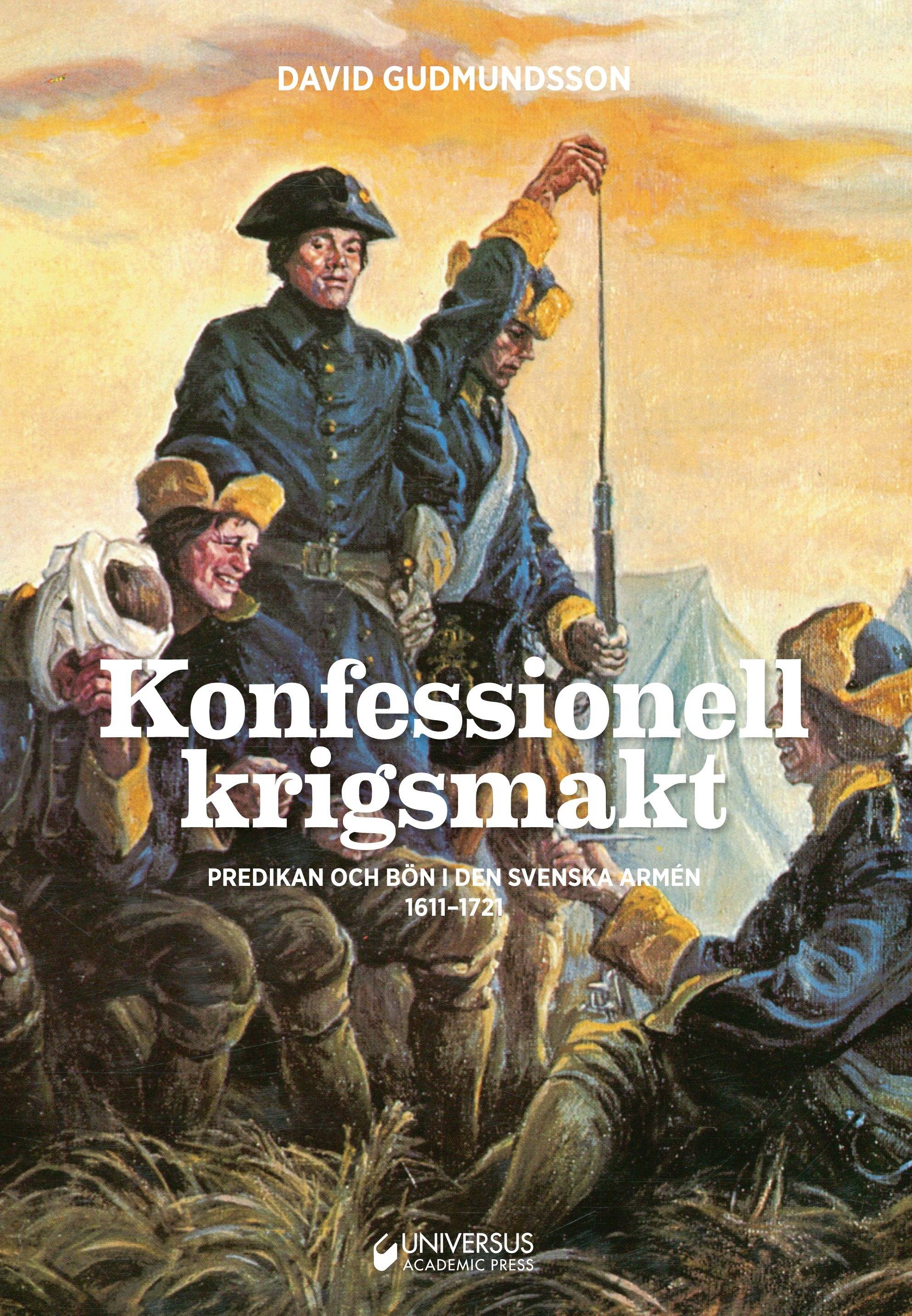 Konfessionell krigsmakt : predikan och bön i den svenska armén 1611-1721