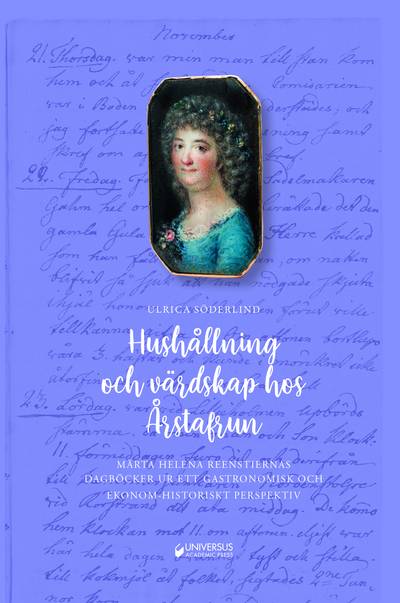 Hushållning och värdskap hos Årstafrun : Märta Helena Reenstiernas dagböcker ur ett gastronomiskt och ekonom-historiskt perspektiv