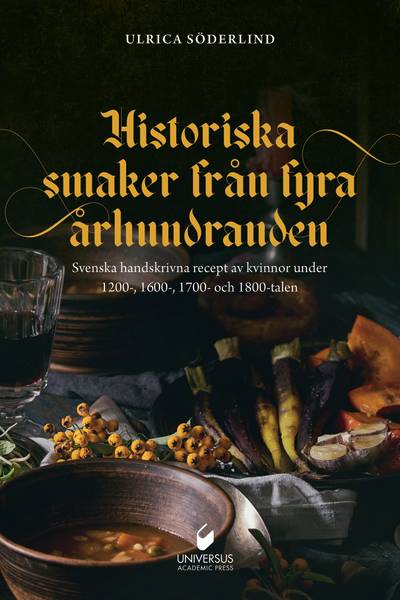 Historiska smaker från  fyra århundraden : svenska handskrivna recept av kvinnor under 1200-, 1600-, 1700- och 1800-talen