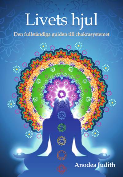 Livets hjul : den fullständiga guiden till chakrasystemet