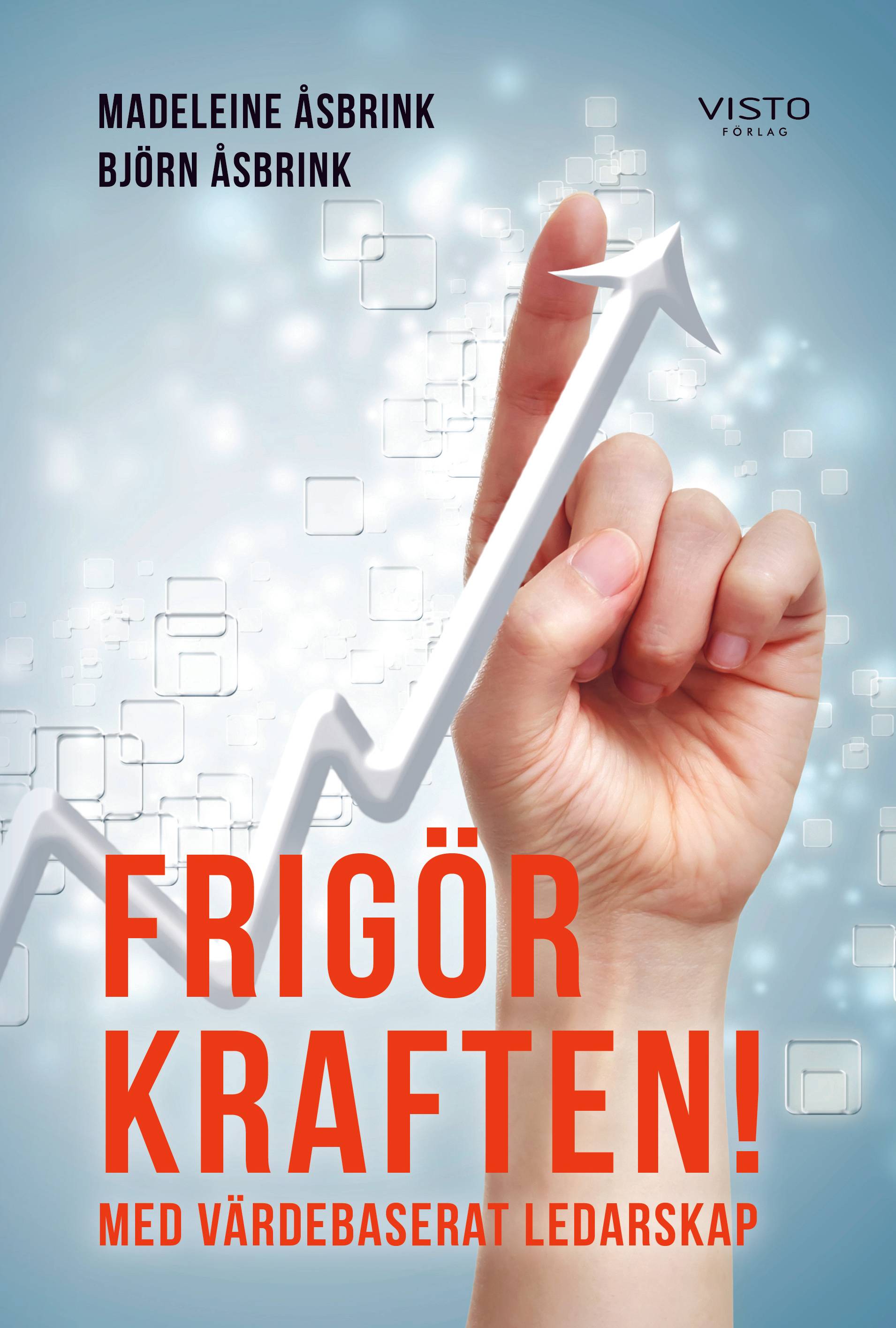 Frigör kraften! : med värdebaserat ledarskap