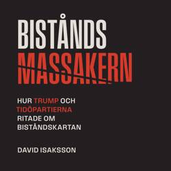 Biståndsmassakern : Hur Trump och Tidöpartierna ritade om biståndskartan