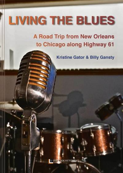 Living the blues : a road trip from New Orleans to Chicago along Highway 61