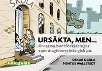 Ursäkta, men... : kreativa bortförklaringar som magistern inte gick på