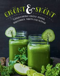 Grönt & skönt : näringsrika gröna juicer, smoothies, shots och soppor