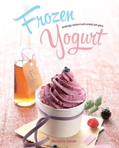 Frozen Yogurt : krämigt, läckert och enkelt att göra