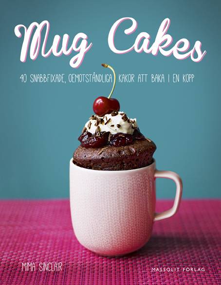 Mug Cakes : 40 snabbfixade, oemotståndliga kakor att baka i en kopp