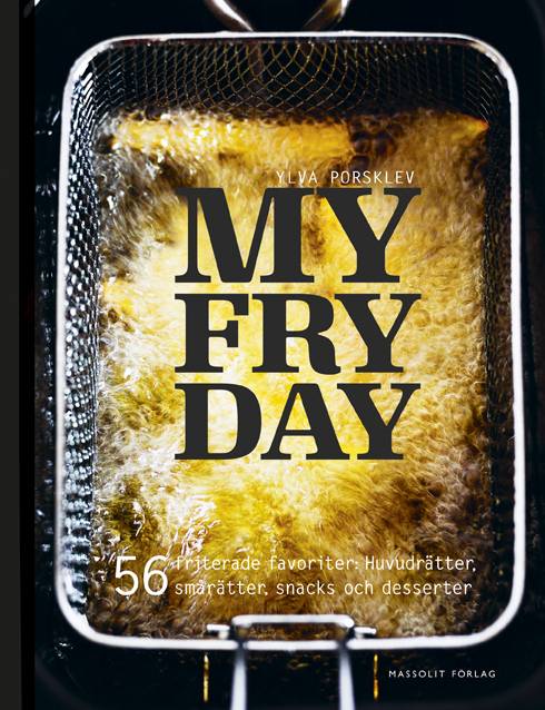 My Fryday : 56 friterade favoriter: huvudrätter, smårätter, snacks och dess