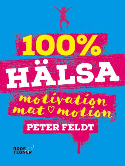 100 % hälsa : motivation, mat, motion