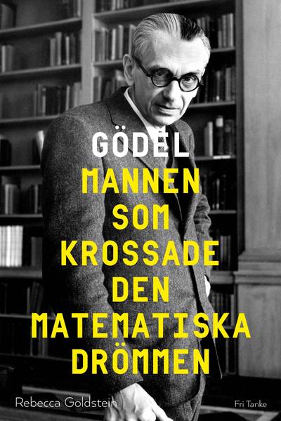 Gödel : mannen som krossade den matematiska drömmen