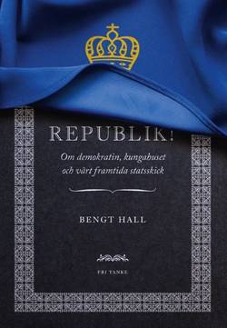 Republik! : om demokratin, kungahuset och vårt framtida statsskick