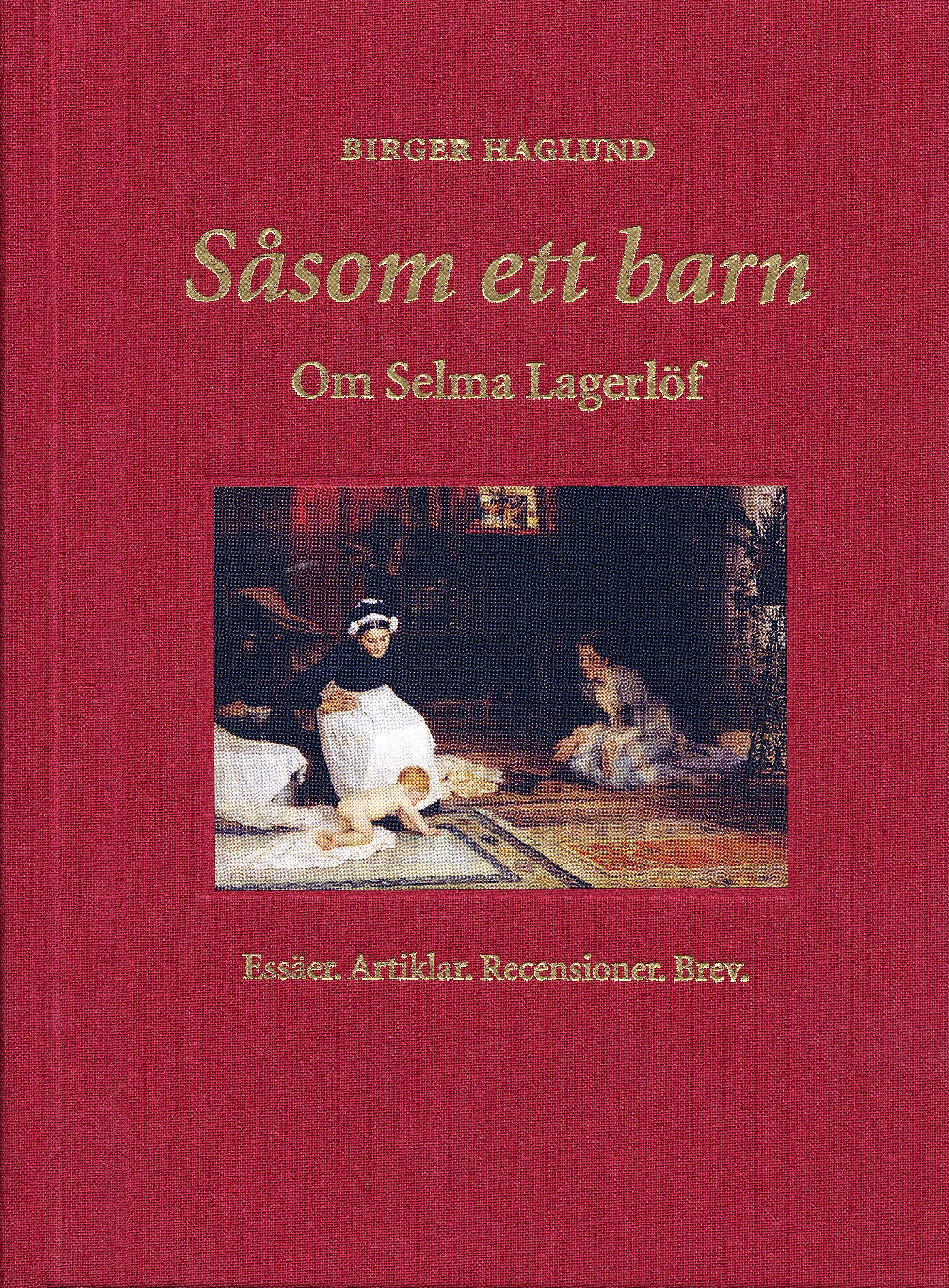 Så som ett barn : om Selma Lagerlöf : essäer, artiklar, recensioner & brev