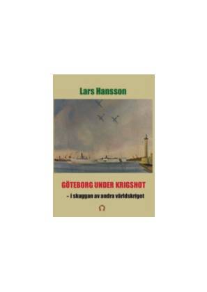 Göteborg under krigshot : i skuggan av andra världkriget