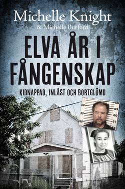 Elva år i fångenskap : kidnappad, inlåst och bortglömd