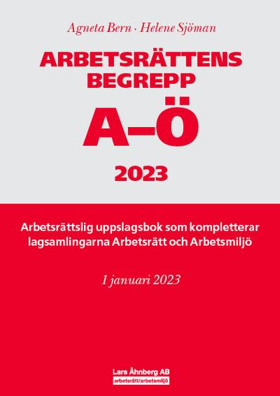 Arbetsrättens begrepp A-Ö 2023 : Arbetsrättslig uppslagsbok som kompletterar lagsamlingarna Arbetsrätt och Arbetsmiljö