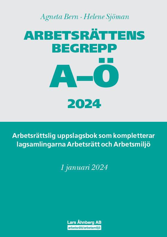 Arbetsrättens begrepp A-Ö 2024 : arbetsrättslig uppslagsbok som kompletterar lagsamlingarna Arbetsrätt och Arbetsmiljö