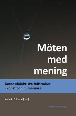 Möten med mening : ämnesdidaktiska fallstudier i konst och humaniora