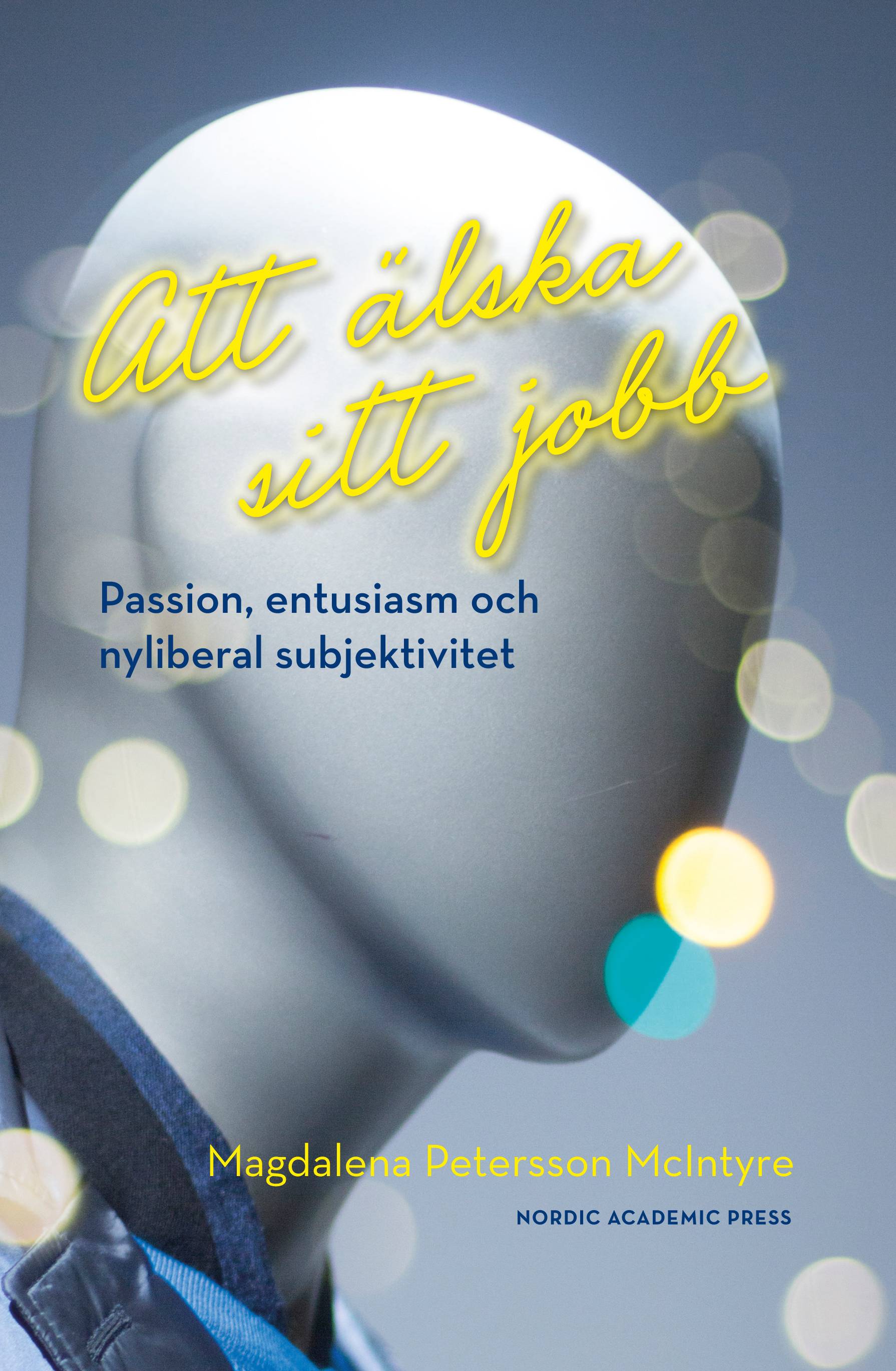 Att älska sitt jobb : passion, entusiasm och nyliberal subjektivitet