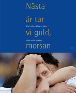 Nästa år tar vi guld, morsan : en bok om IFK Norrköping