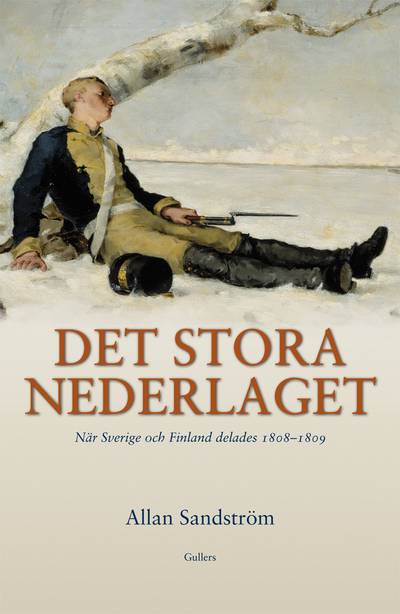 Det stora nederlaget : när Sverige och Finland delades 1808-1809