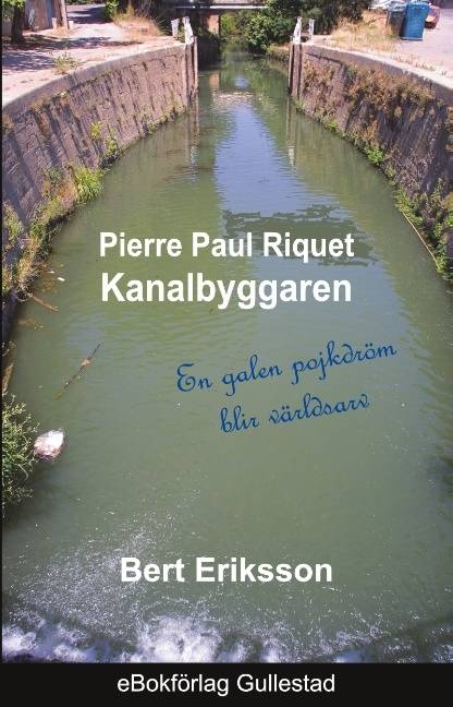 Pierre Paul Riquet : kanalbyggaren - en galen pojkdröm blir världsarv
