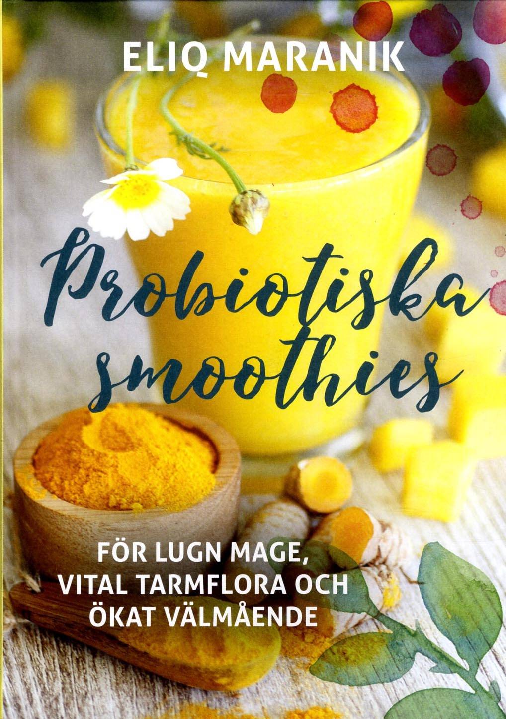 Probiotiska smoothies : för lugn mage, vital tarmflora coh ökat välmående