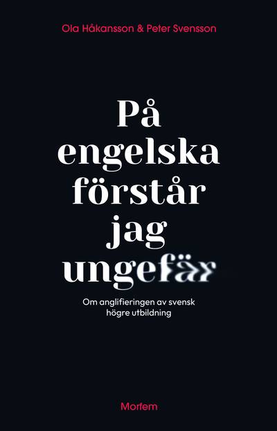 På engelska förstår jag ungefär : om anglifieringen av svensk högre utbildning