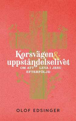 Korsvägen & uppståndelselivet : om att leva i jesu efterföljd