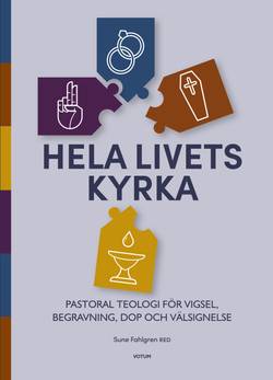 Hela livets kyrka : pastoral teologi för vigsel, begravning, dop och välsignelse