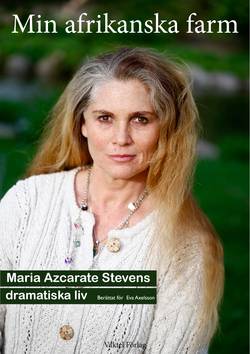 Min afrikanska farm: Maria Azcarate Stevens äventyrliga liv berättat för Eva Axelsson