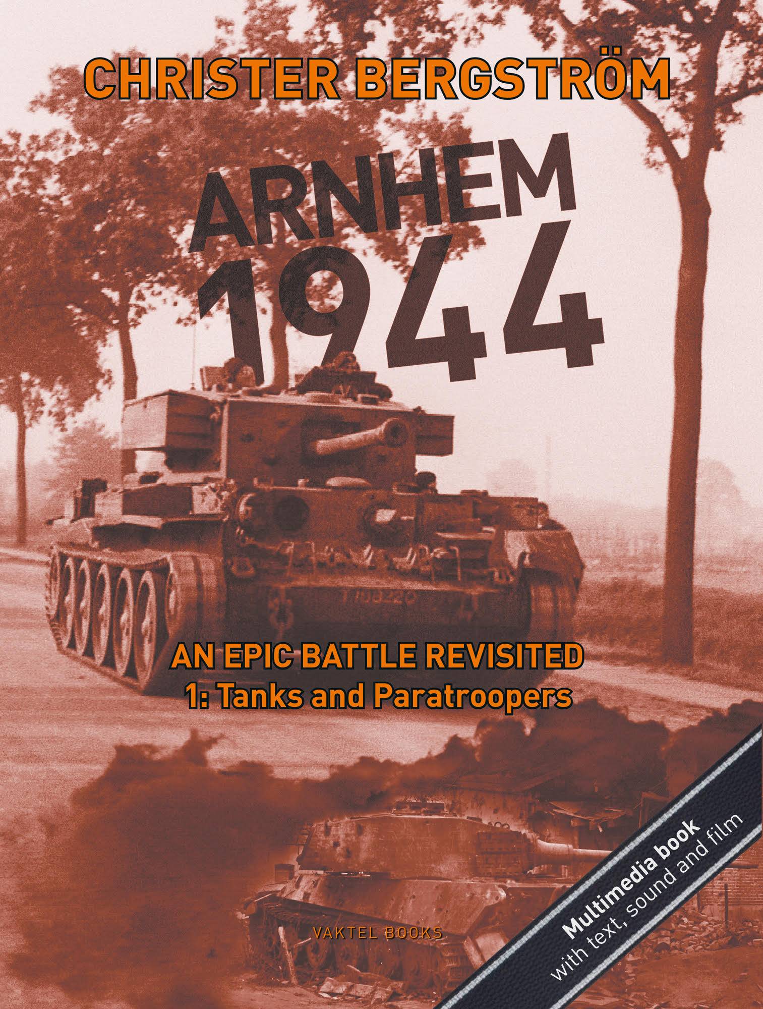 Arnhem 1944 – An Epic Battle Revisited. Vol. 1: Tanks and Paratroopers