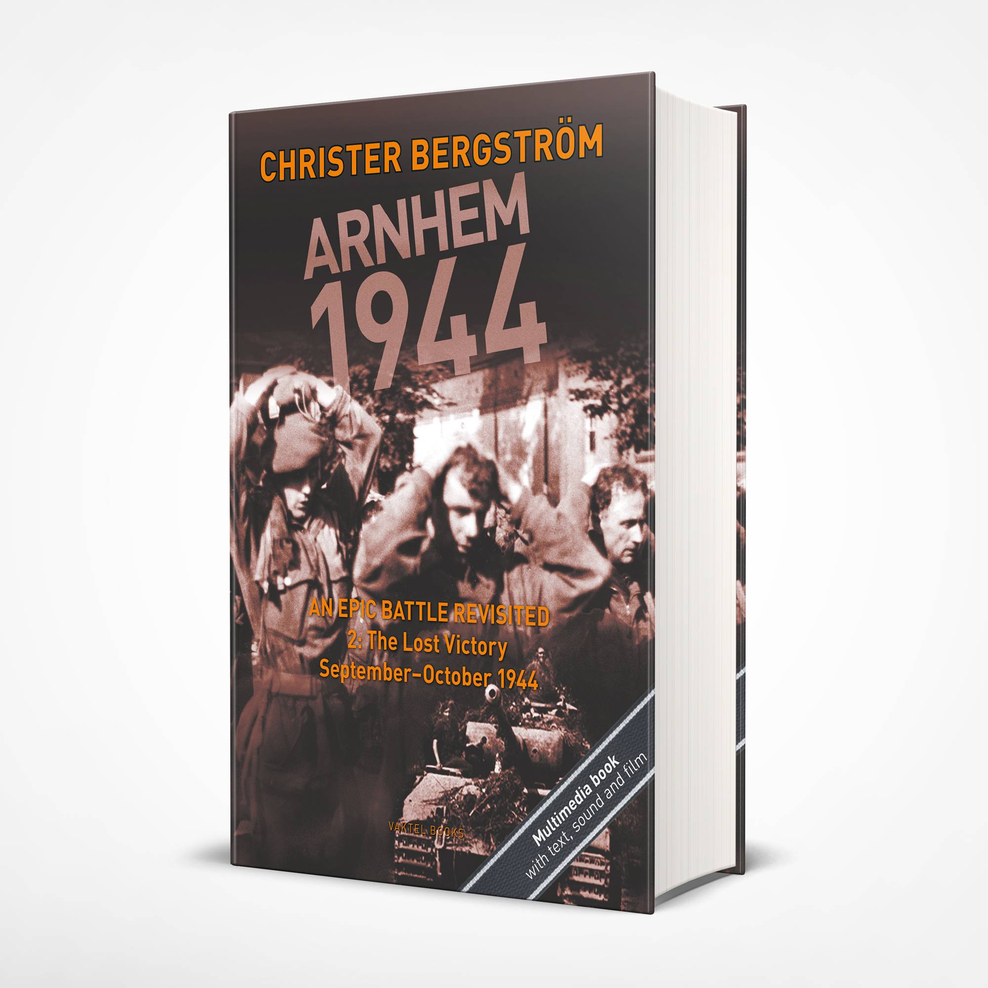 Arnhem 1944 – An Epic Battle Revisited. Vol. 2: The Lost Victory. September-October 1944