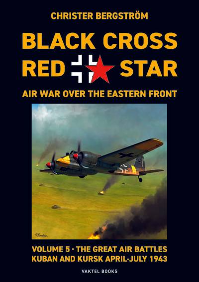 Black cross / red star : air war over the Eastern front. Volume 5, The great air battles: Kuban and Kursk April-July 1943