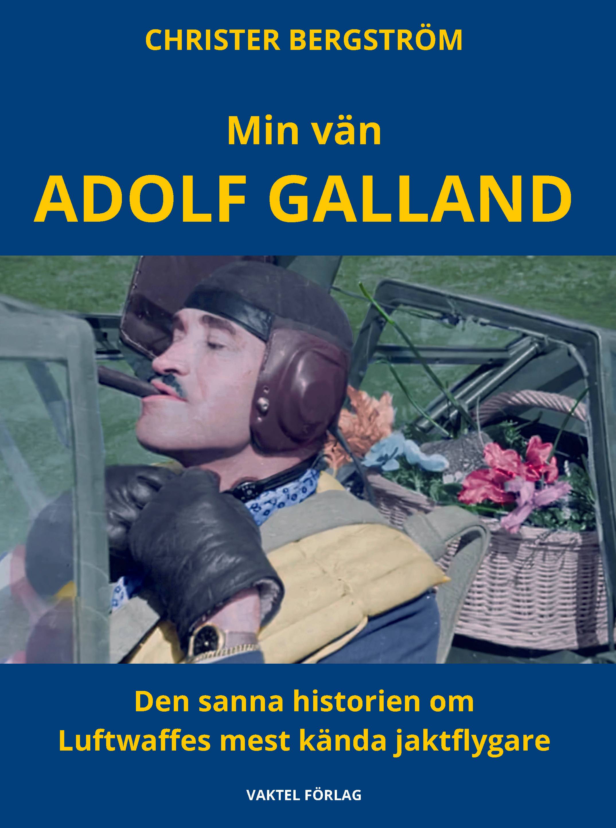 Min vän Adolf Galland – Den sanna historien om Luftwaffes mest kända jaktflygare
