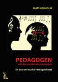 Pedagogen och den musikaliska människan. En bok om musik i vardagsarbetet