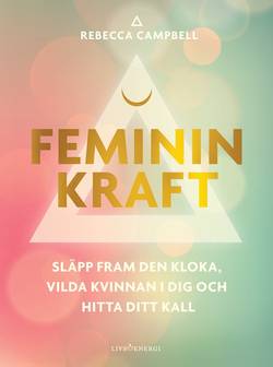 Feminin kraft : släpp fram den kloka, vilda kvinnan i dig och hitta ditt kall