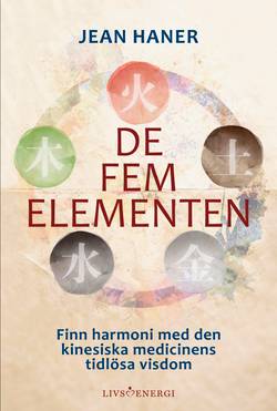 De fem elementen : finn harmoni med den kinesiska medicinens tidlösa visdom