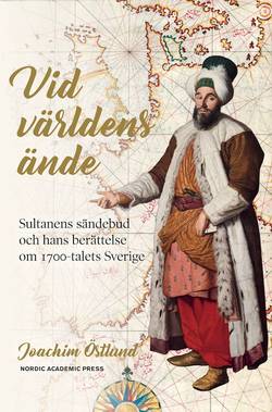 Vid världens ände : sultanens sändebud och hans berättelse om 1700-talets Sverige