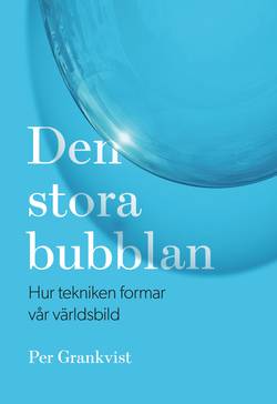 Den stora bubblan : hur tekniken formar vår världsbild