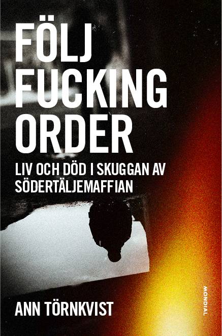 Följ fucking order : Liv och död i skuggan av Södertäljemaffian