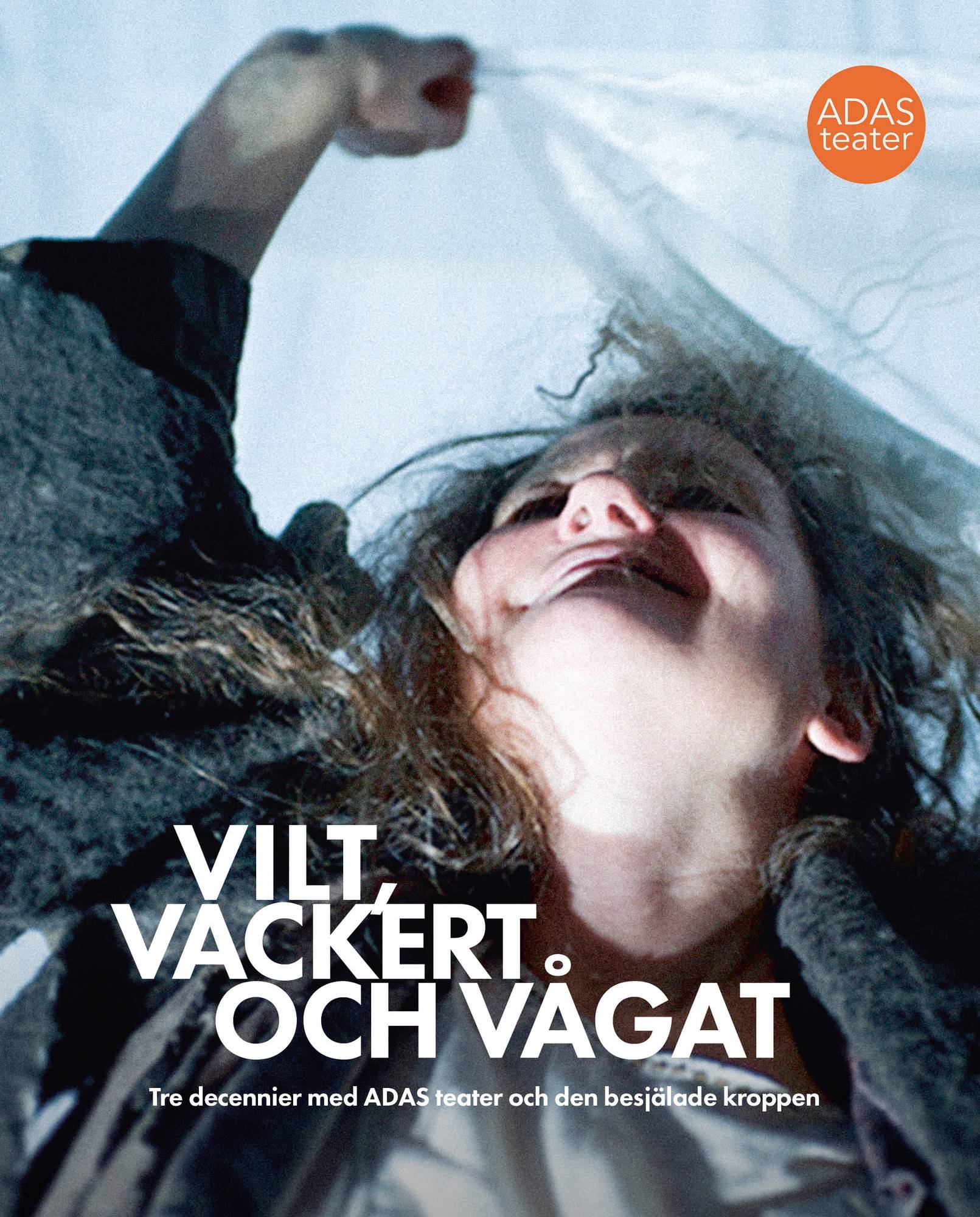 Vilt, vackert och vågat : tre decennier med ADAS teater och den besjälade kroppen