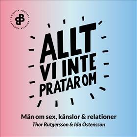 Allt vi inte pratar om : män om sex, känslor och relationer