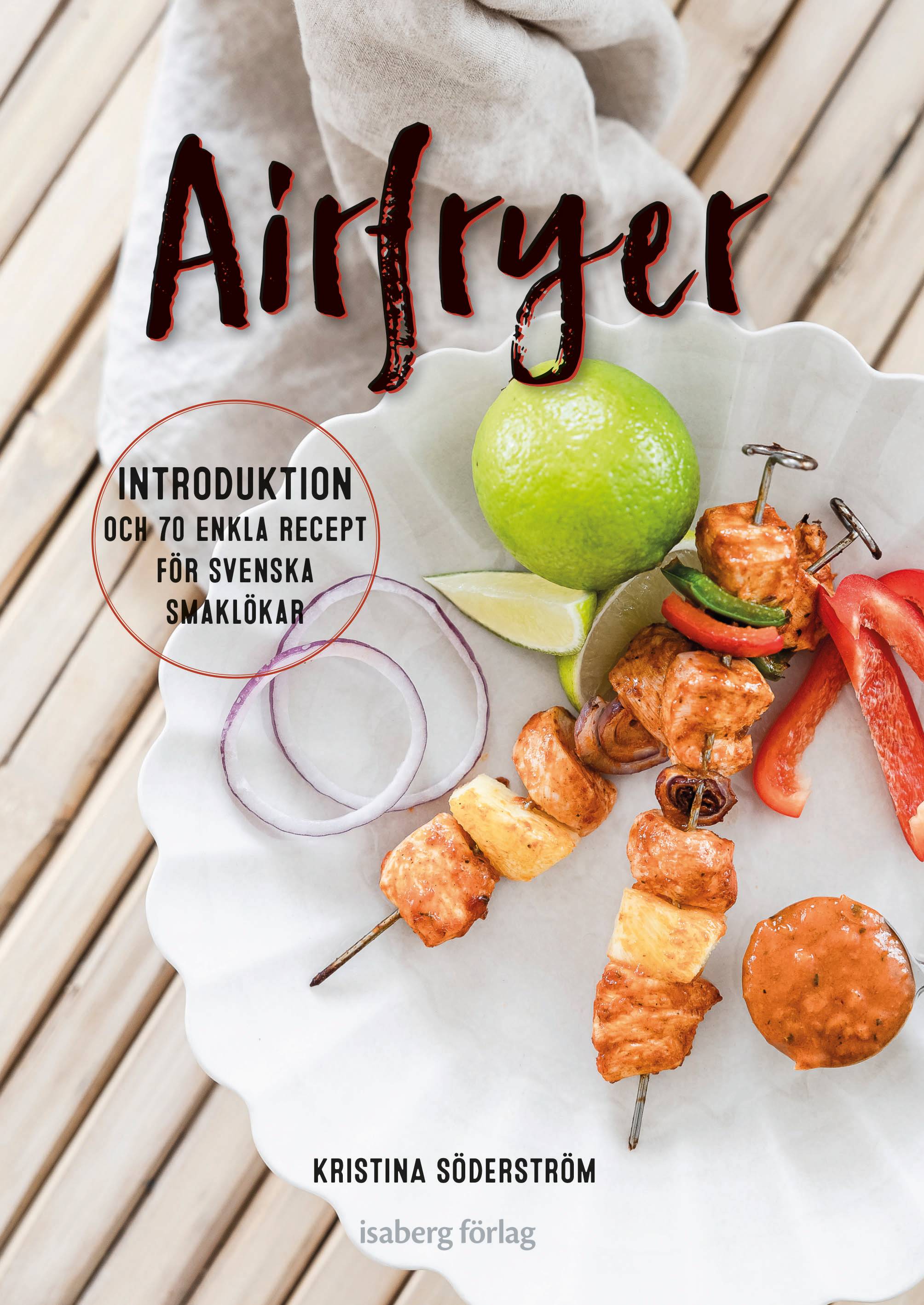 Airfryer - introduktion och 70 enkla recept för svenska smaklökar