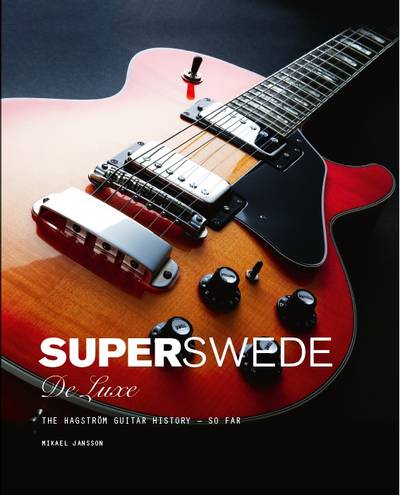 Super Swede DeLuxe : The Hagström Guitar History - So Far