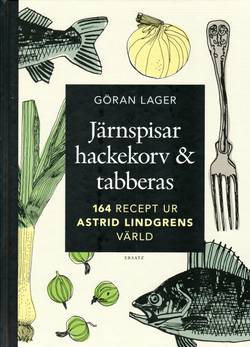 Järnspisar, hackekorv & tabberas : mat, smak & tradition i Astrid Lindgrens värld