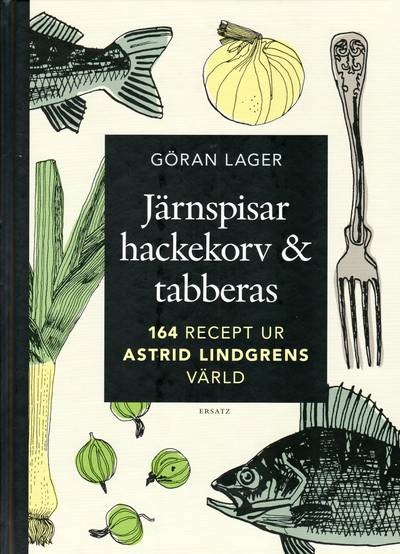 Järnspisar, hackekorv & tabberas : mat, smak & tradition i Astrid Lindgrens värld