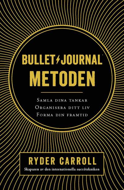 Bullet journal-metoden : samla dina tankar, organisera ditt liv, forma din framtid