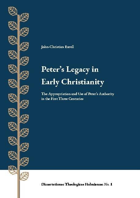 Peter's Legacy in Early Christianity : The Appropriation and Use of Peter's