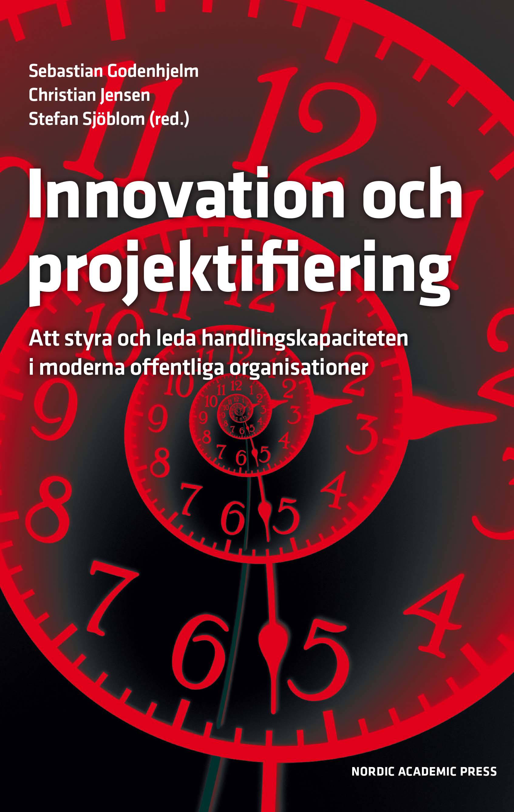 Innovation och projektifiering : att styra och leda handlingskapaciteten i moderna offentliga organisationer