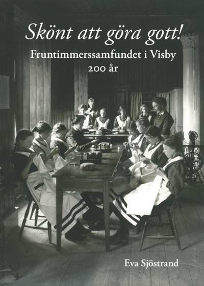 Skönt att göra gott! : fruntimmerssamfundet i Visby 200 år